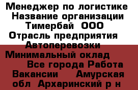 Менеджер по логистике › Название организации ­ Тимербай, ООО › Отрасль предприятия ­ Автоперевозки › Минимальный оклад ­ 70 000 - Все города Работа » Вакансии   . Амурская обл.,Архаринский р-н